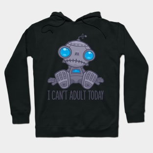 I Can't Adult Today Sad Robot Hoodie